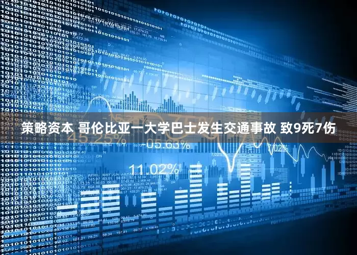 策略资本 哥伦比亚一大学巴士发生交通事故 致9死7伤